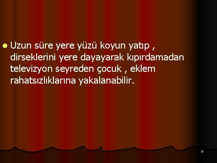 l Uzun süre yere yüzü koyun yatıp , dirseklerini yere dayayarak kıpırdamadan televizyon seyreden