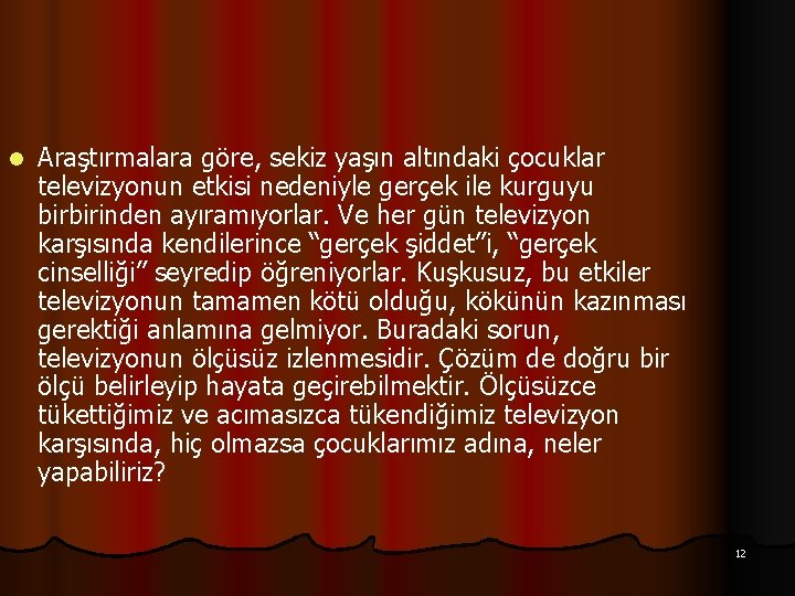 l Araştırmalara göre, sekiz yaşın altındaki çocuklar televizyonun etkisi nedeniyle gerçek ile kurguyu birbirinden