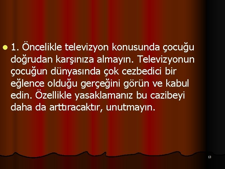 l 1. Öncelikle televizyon konusunda çocuğu doğrudan karşınıza almayın. Televizyonun çocuğun dünyasında çok cezbedici