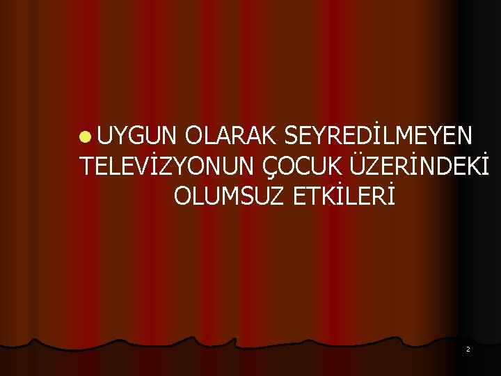 l UYGUN OLARAK SEYREDİLMEYEN TELEVİZYONUN ÇOCUK ÜZERİNDEKİ OLUMSUZ ETKİLERİ 2 