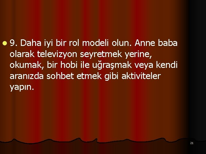 l 9. Daha iyi bir rol modeli olun. Anne baba olarak televizyon seyretmek yerine,