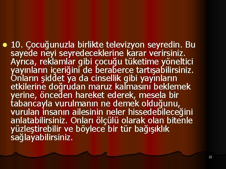 l 10. Çocuğunuzla birlikte televizyon seyredin. Bu sayede neyi seyredeceklerine karar verirsiniz. Ayrıca, reklamlar