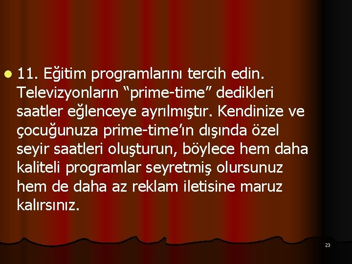 l 11. Eğitim programlarını tercih edin. Televizyonların “prime-time” dedikleri saatler eğlenceye ayrılmıştır. Kendinize ve