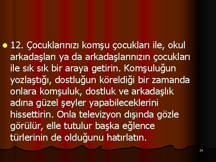 l 12. Çocuklarınızı komşu çocukları ile, okul arkadaşları ya da arkadaşlarınızın çocukları ile sık