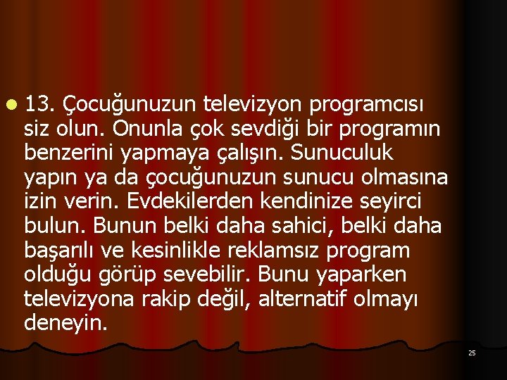 l 13. Çocuğunuzun televizyon programcısı siz olun. Onunla çok sevdiği bir programın benzerini yapmaya