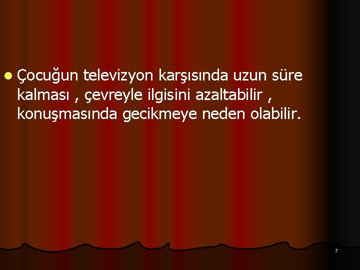 l Çocuğun televizyon karşısında uzun süre kalması , çevreyle ilgisini azaltabilir , konuşmasında gecikmeye