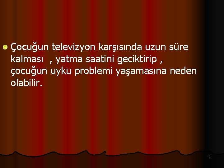 l Çocuğun televizyon karşısında uzun süre kalması , yatma saatini geciktirip , çocuğun uyku