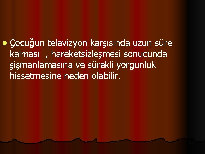 l Çocuğun televizyon karşısında uzun süre kalması , hareketsizleşmesi sonucunda şişmanlamasına ve sürekli yorgunluk