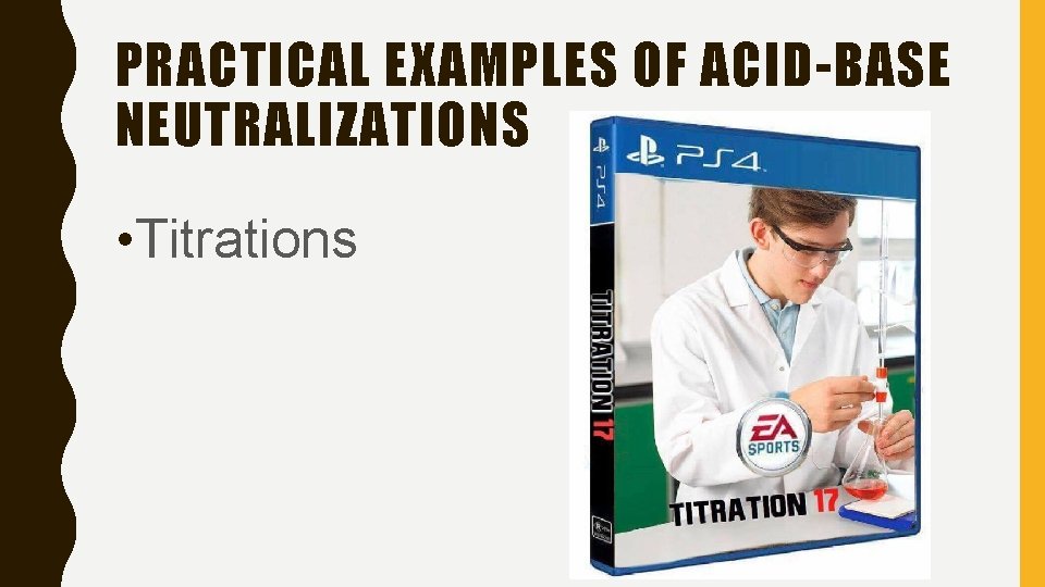 PRACTICAL EXAMPLES OF ACID-BASE NEUTRALIZATIONS • Titrations 