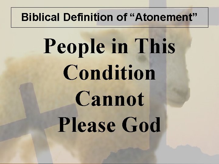 Biblical Definition of “Atonement” People in This Condition Cannot Please God 