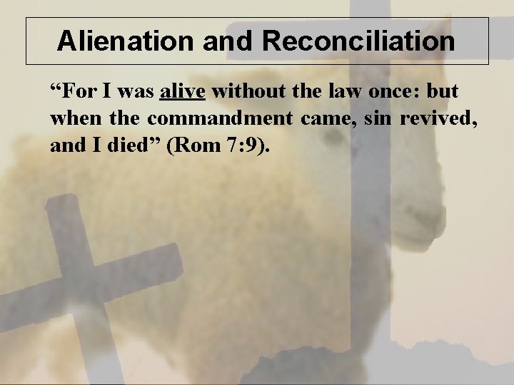 Alienation and Reconciliation “For I was alive without the law once: but when the