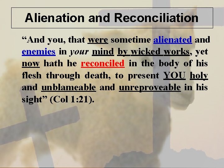 Alienation and Reconciliation “And you, that were sometime alienated and enemies in your mind