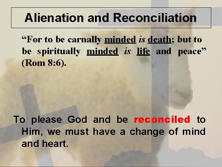 Alienation and Reconciliation “For to be carnally minded is death; but to be spiritually