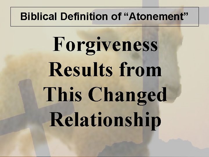 Biblical Definition of “Atonement” Forgiveness Results from This Changed Relationship 