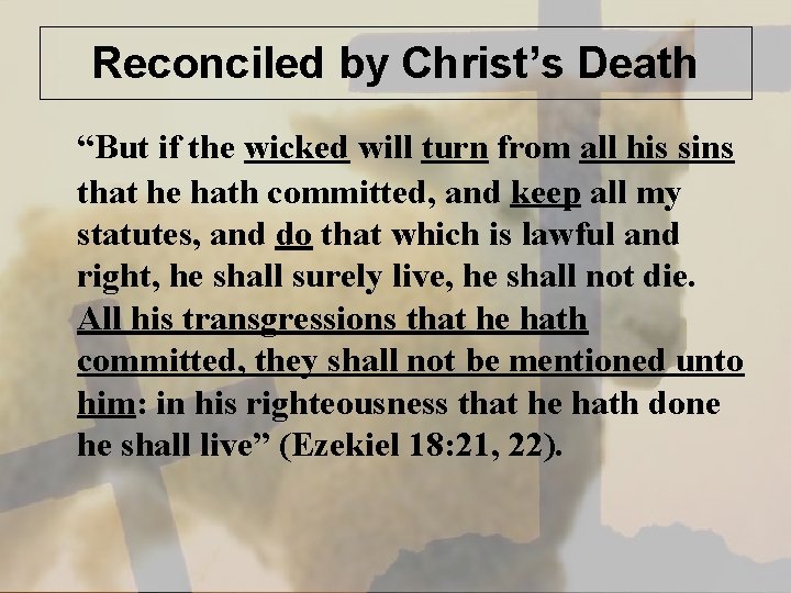 Reconciled by Christ’s Death “But if the wicked will turn from all his sins