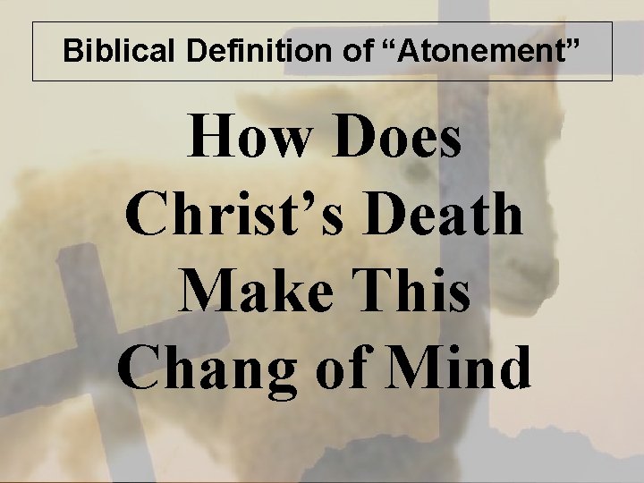 Biblical Definition of “Atonement” How Does Christ’s Death Make This Chang of Mind 