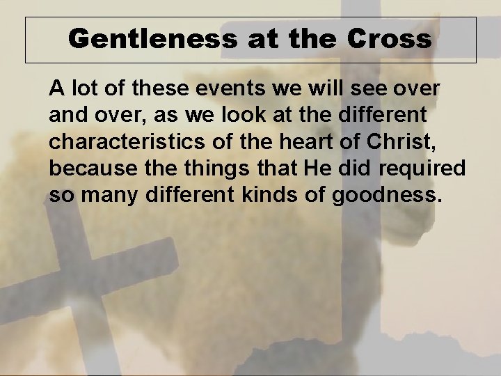 Gentleness at the Cross A lot of these events we will see over and