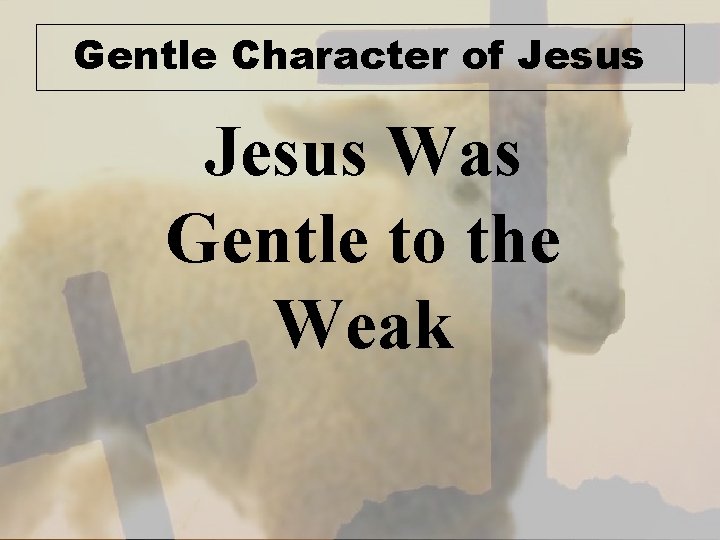 Gentle Character of Jesus Was Gentle to the Weak 