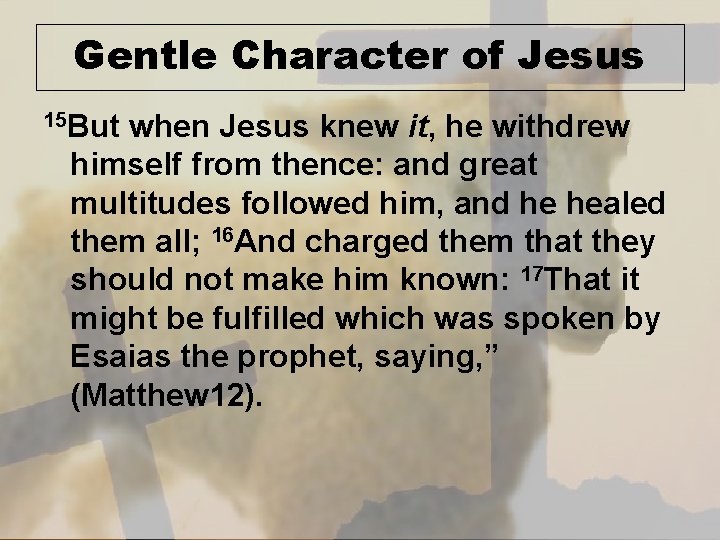 Gentle Character of Jesus 15 But when Jesus knew it, he withdrew himself from