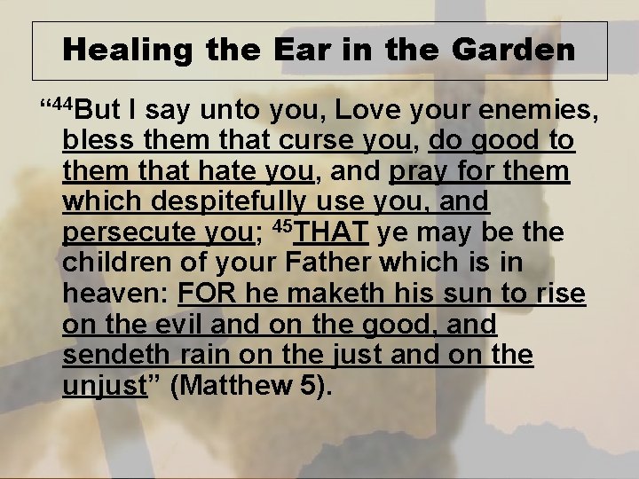 Healing the Ear in the Garden “ 44 But I say unto you, Love