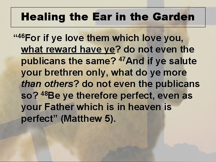 Healing the Ear in the Garden “ 46 For if ye love them which