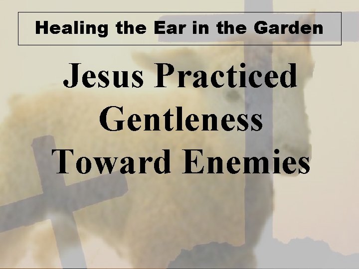 Healing the Ear in the Garden Jesus Practiced Gentleness Toward Enemies 