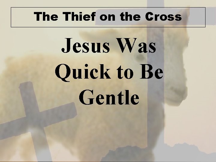 The Thief on the Cross Jesus Was Quick to Be Gentle 
