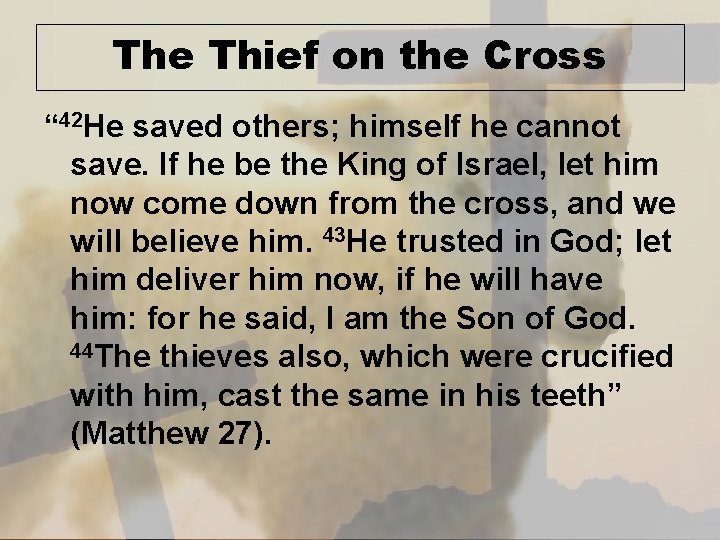 The Thief on the Cross “ 42 He saved others; himself he cannot save.