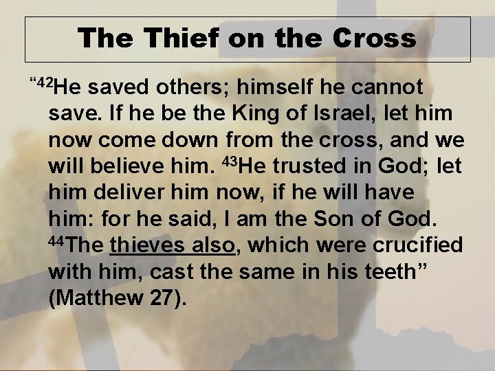The Thief on the Cross “ 42 He saved others; himself he cannot save.