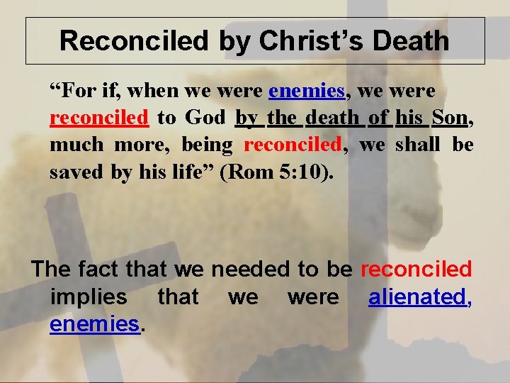 Reconciled by Christ’s Death “For if, when we were enemies, we were reconciled to