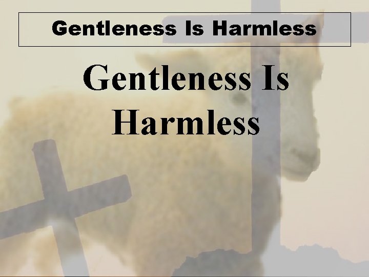 Gentleness Is Harmless 