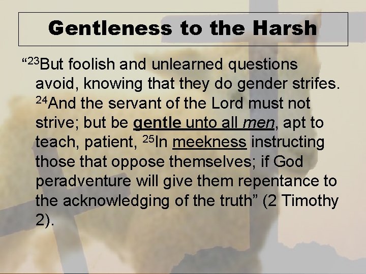 Gentleness to the Harsh “ 23 But foolish and unlearned questions avoid, knowing that