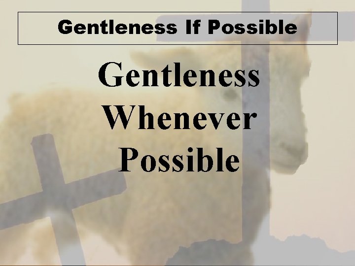 Gentleness If Possible Gentleness Whenever Possible 