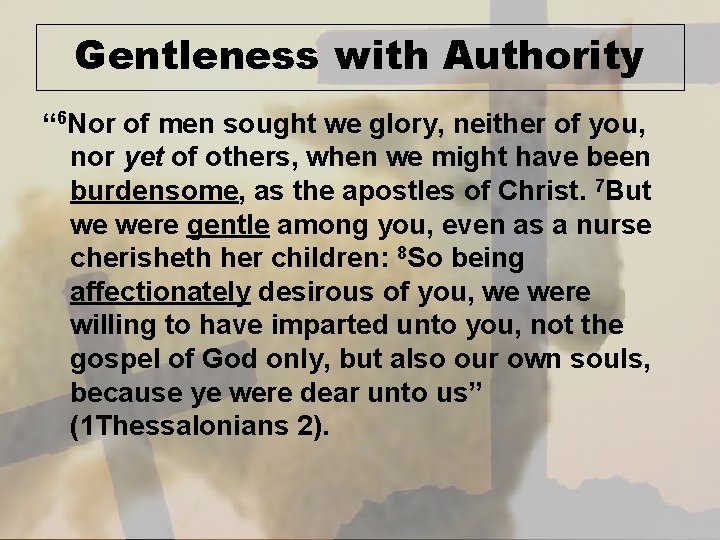 Gentleness with Authority “ 6 Nor of men sought we glory, neither of you,