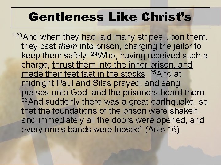 Gentleness Like Christ’s “ 23 And when they had laid many stripes upon them,