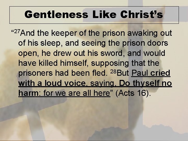Gentleness Like Christ’s “ 27 And the keeper of the prison awaking out of