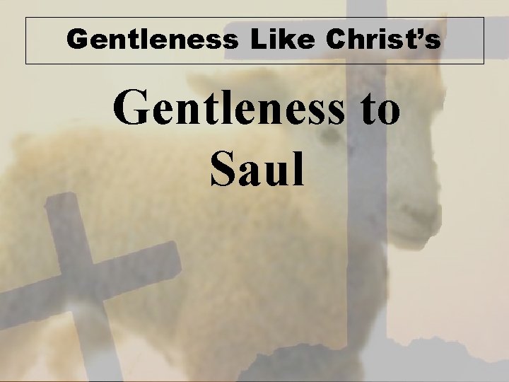 Gentleness Like Christ’s Gentleness to Saul 