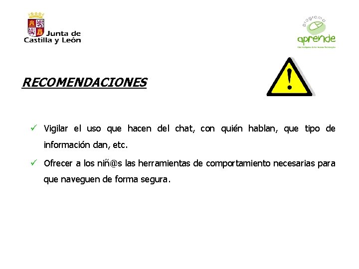 RECOMENDACIONES ü Vigilar el uso que hacen del chat, con quién hablan, que tipo