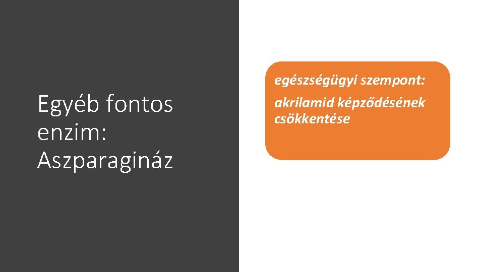 Egyéb fontos enzim: Aszparagináz egészségügyi szempont: akrilamid képződésének csökkentése 