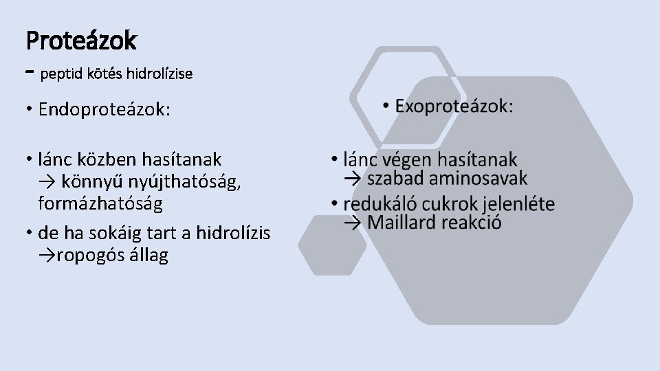 Proteázok - peptid kötés hidrolízise • Endoproteázok: • lánc közben hasítanak → könnyű nyújthatóság,