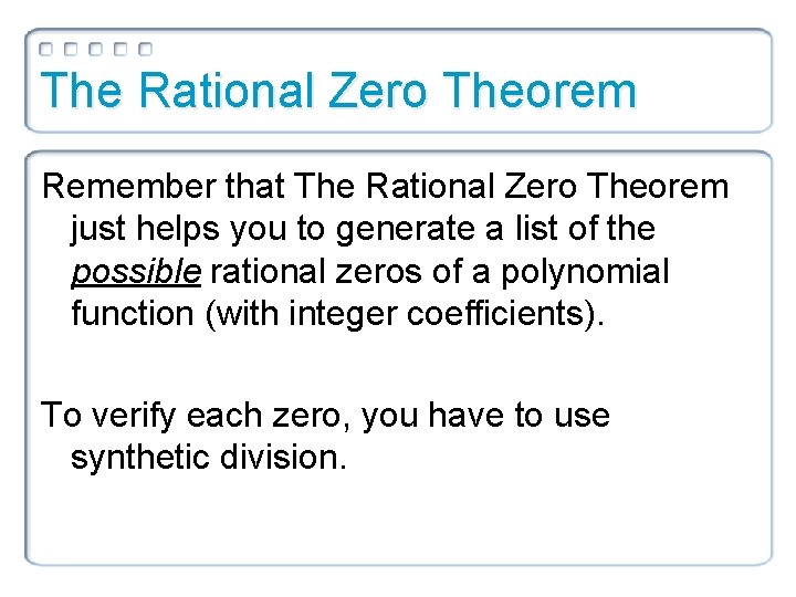 The Rational Zero Theorem Remember that The Rational Zero Theorem just helps you to
