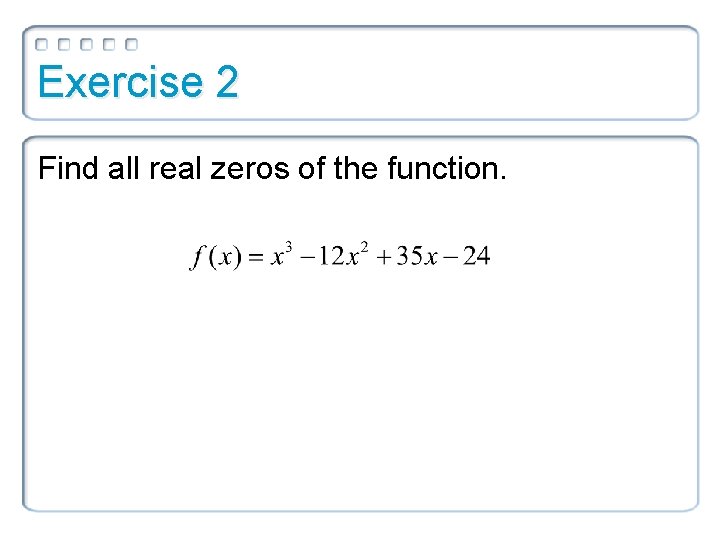 Exercise 2 Find all real zeros of the function. 