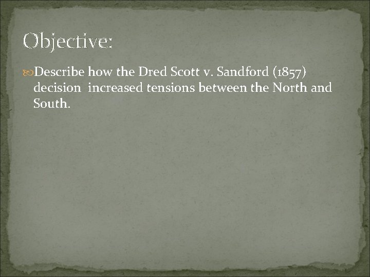 Objective: Describe how the Dred Scott v. Sandford (1857) decision increased tensions between the