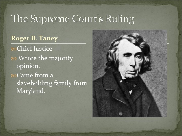 The Supreme Court's Ruling Roger B. Taney Chief Justice Wrote the majority opinion. Came