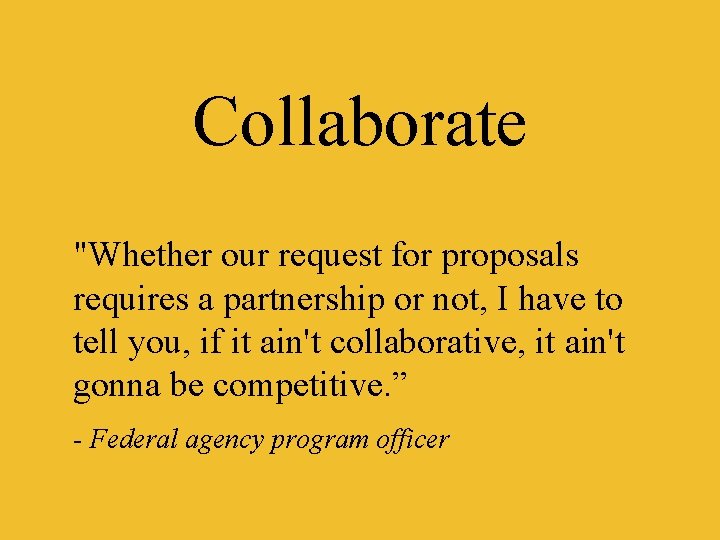 Collaborate "Whether our request for proposals requires a partnership or not, I have to
