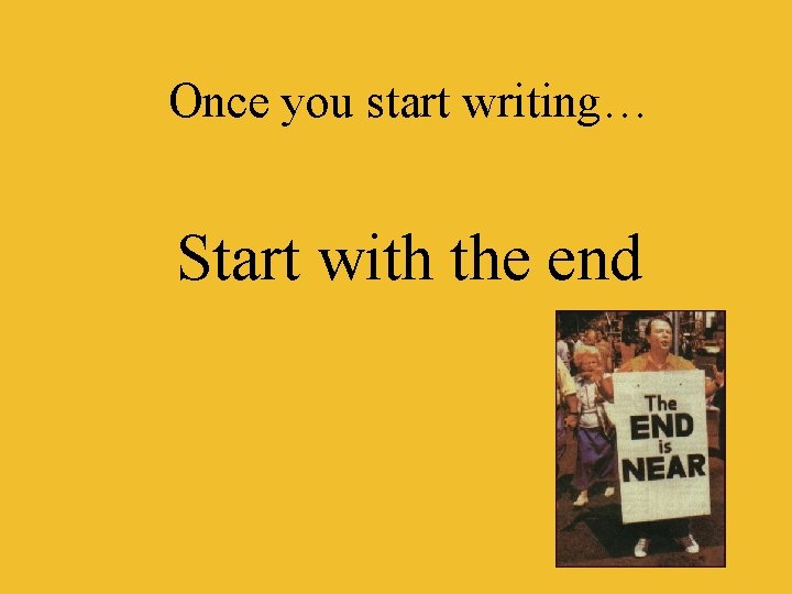 Once you start writing… Start with the end 