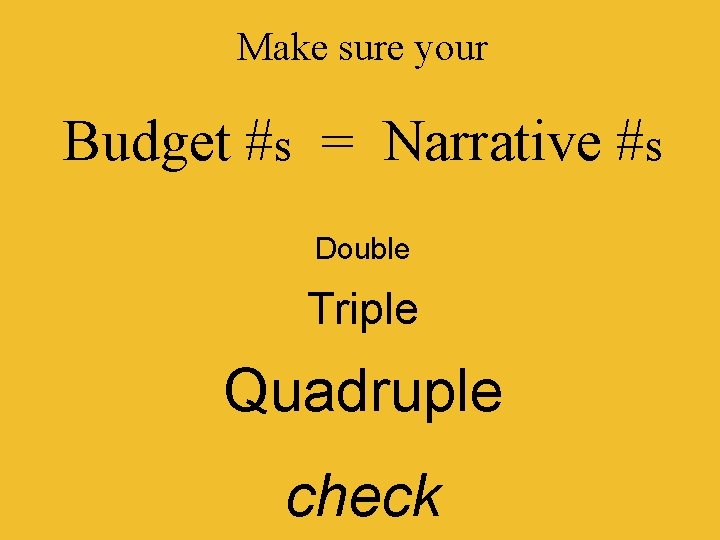 Make sure your Budget #s = Narrative #s Double Triple Quadruple check 