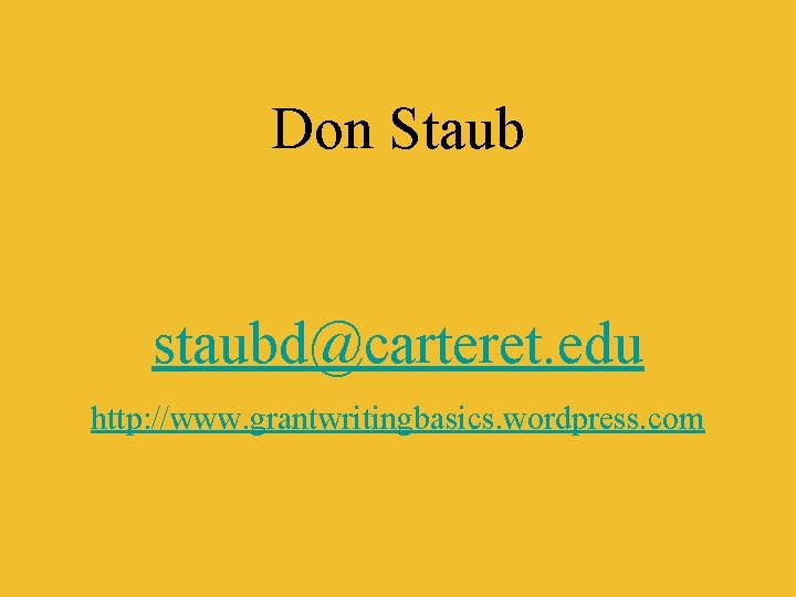 Don Staub staubd@carteret. edu http: //www. grantwritingbasics. wordpress. com 