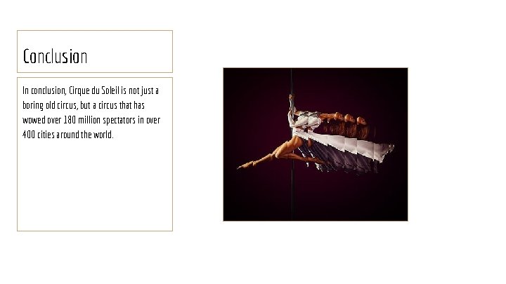 Conclusion In conclusion, Cirque du Soleil is not just a boring old circus, but