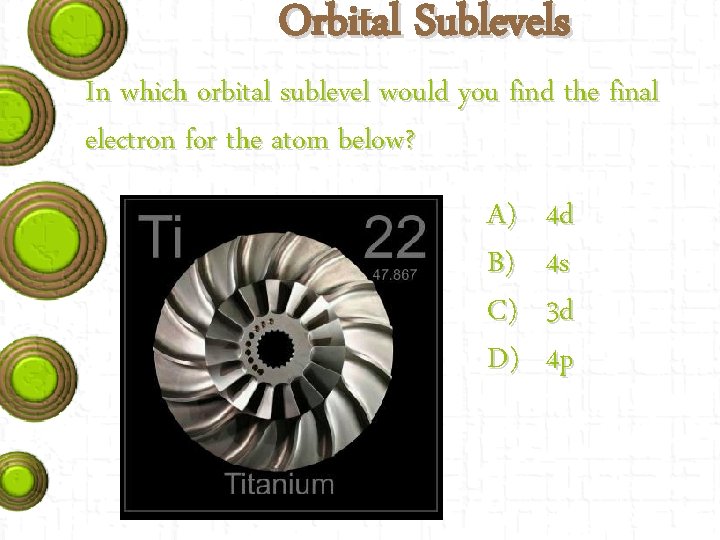 Orbital Sublevels In which orbital sublevel would you find the final electron for the